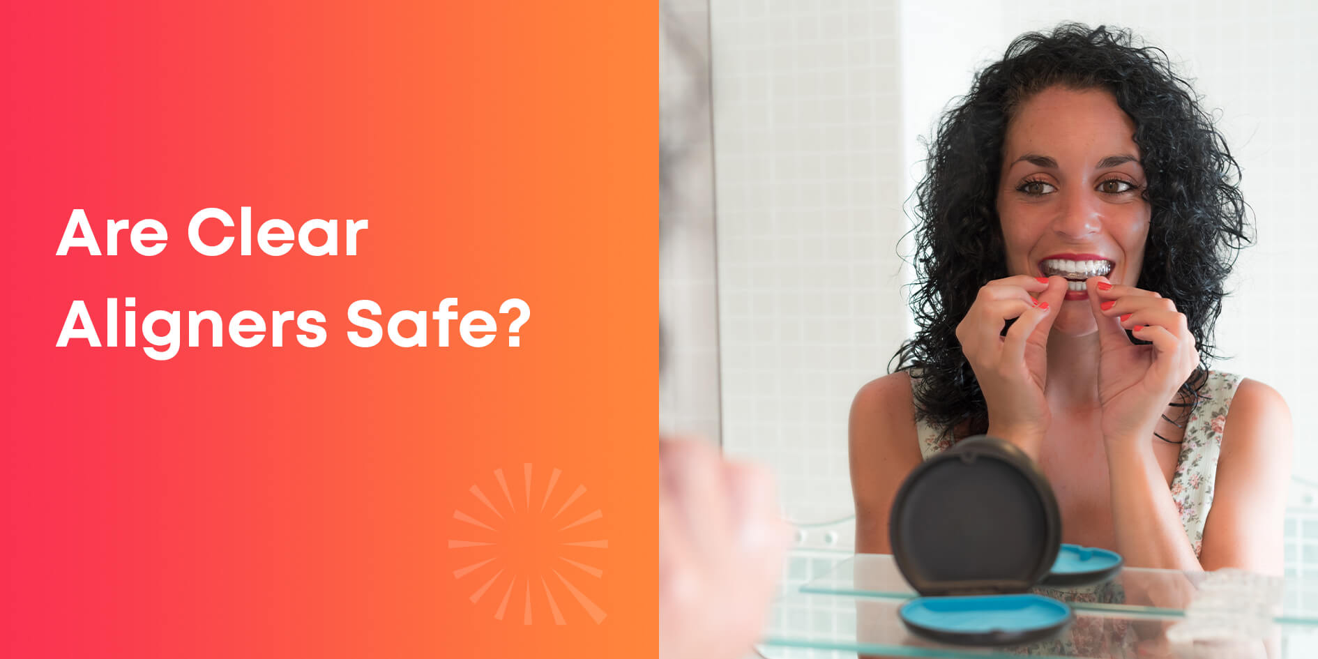 Are Clear Aligners Safe? What You Need To Know Before Starting Invisalign®