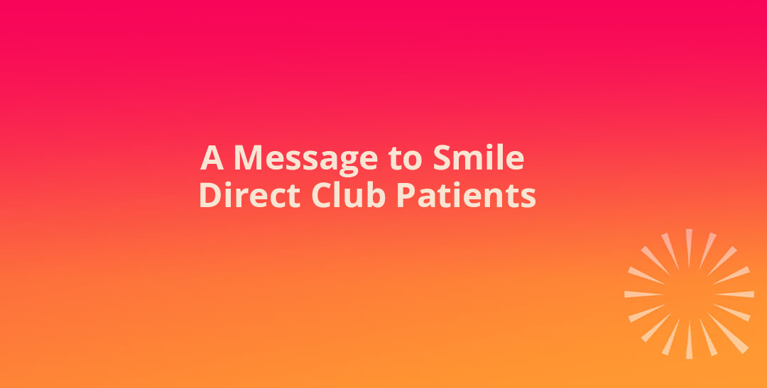 A Message to Smile Direct Club Patients
