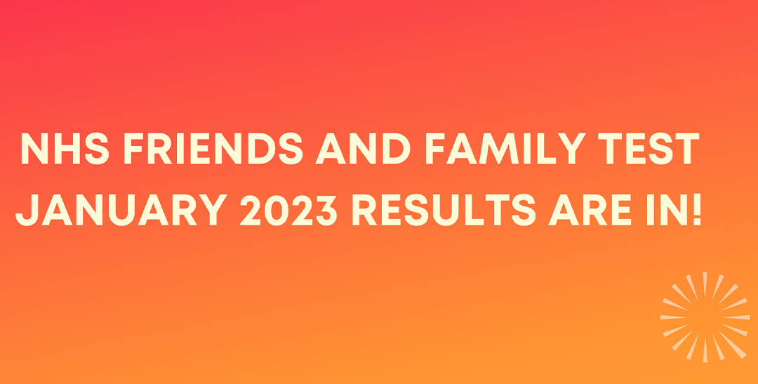 NHS FRIENDS AND FAMILY TEST – JANUARY 2023 RESULTS ARE IN!