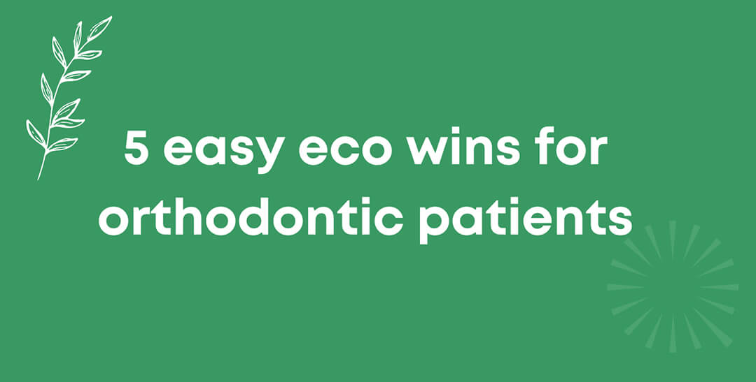 5 easy eco wins for orthodontic patients